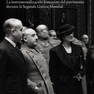 Arte, revancha y propaganda. La instrumentalización franquista del patrimonio durante la Segunda Guerra Mundial