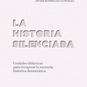 La historia silenciada: Unidades didácticas para recuperar la memoria histórica democrática