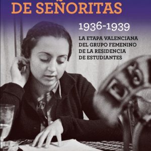 La residencia de señoritas 1936-1939. La etapa valenciana del grupo femenino de la residencia de estudiantes
